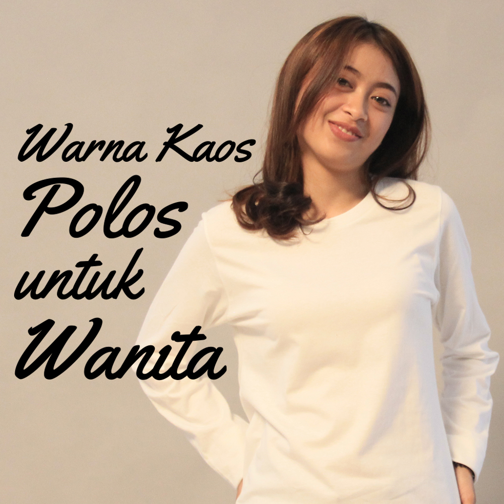 7 Warna Kaos Polos Yang Bagus Dan Paling Cocok Untuk Wanita